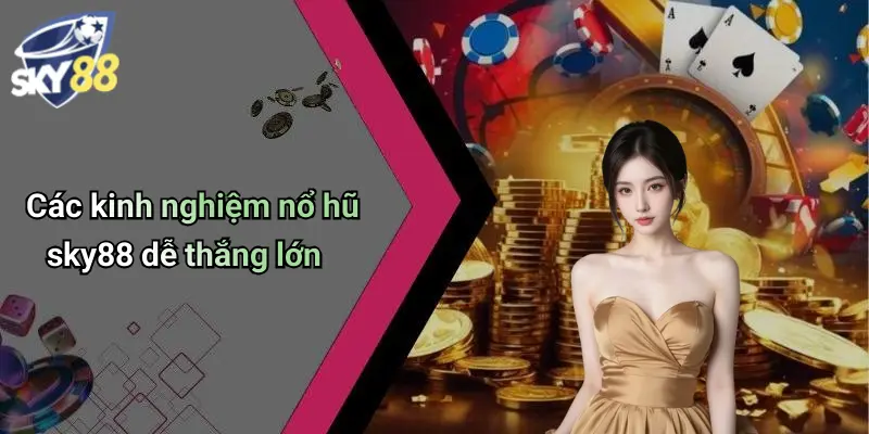 Các kinh nghiệm nổ hũ sky88 dễ thắng lớn