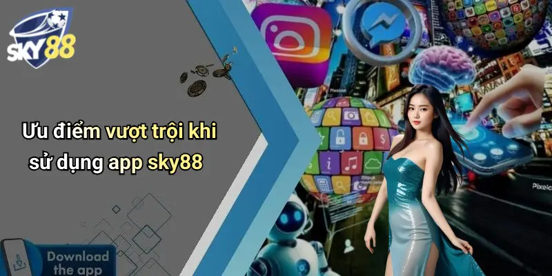 Ưu điểm vượt trội khi sử dụng app sky88