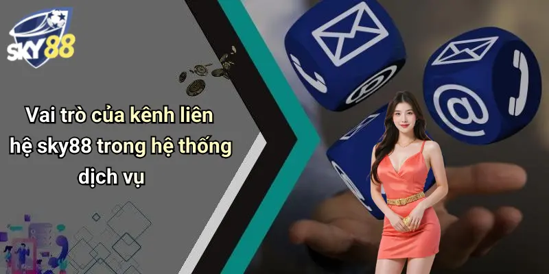 Vai trò của kênh liên hệ sky88 trong hệ thống dịch vụ